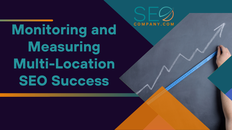 Monitoring and Measuring Multi Location SEO Success