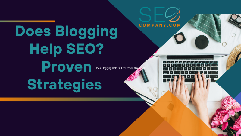 Does Blogging Help SEO Proven Strategies