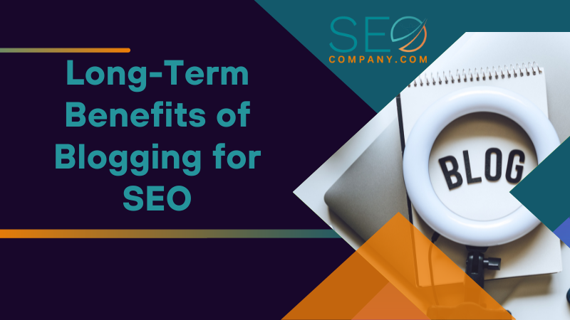 Long Term Benefits of Blogging for SEO