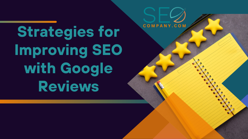 Strategies for Improving SEO with Google Reviews