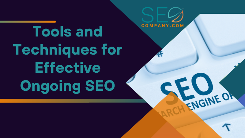 Tools and Techniques for Effective Ongoing SEO